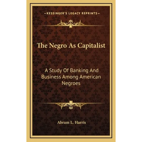 The Negro As Capitalist: A Study Of Banking And Business Among American Negroes