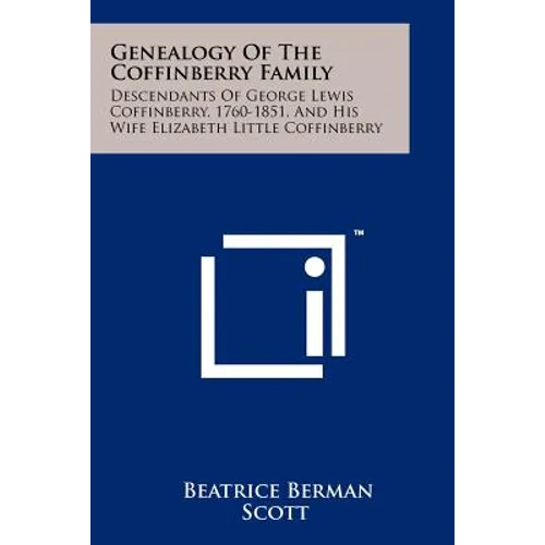 Genealogy Of The Coffinberry Family: Descendants Of George Lewis Coffinberry, 1760-1851, And His Wife Elizabeth Little Coffinberry