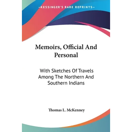 Memoirs, Official And Personal: With Sketches Of Travels Among The Northern And Southern Indians