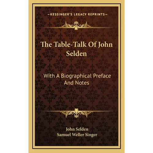 The Table-Talk Of John Selden: With A Biographical Preface And Notes