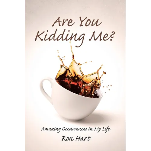 Are You Kidding Me?: Amazing Occurrences in My Life