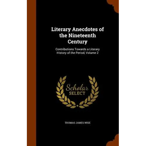 Literary Anecdotes of the Nineteenth Century: Contributions Towards a Literary History of the Period, Volume 2