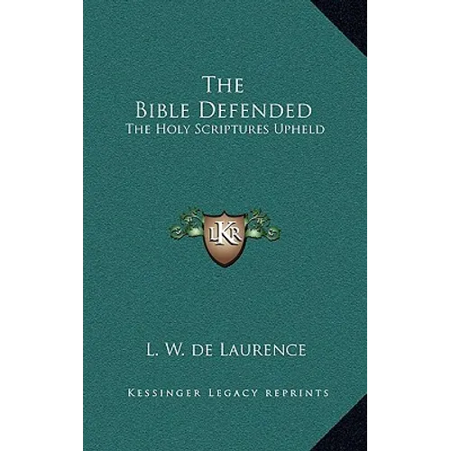 The Bible Defended: The Holy Scriptures Upheld