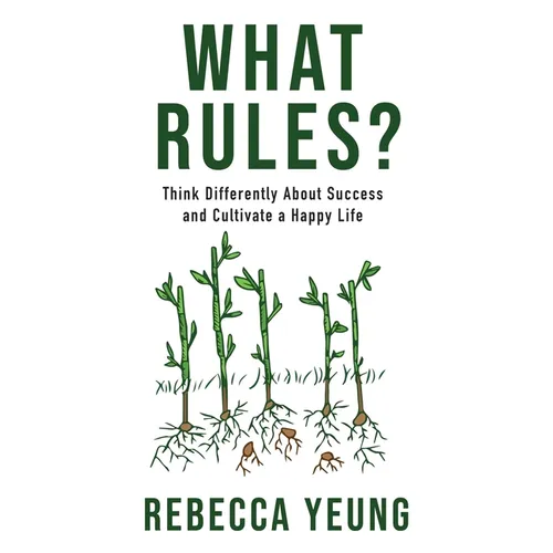 What Rules?: Think Differently About Success and Cultivate a Happy Life