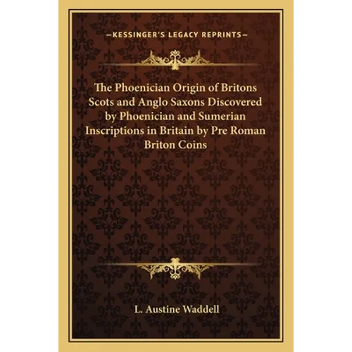 The Phoenician Origin of Britons Scots and Anglo Saxons Discovered by Phoenician and Sumerian Inscriptions in Britain by Pre Roman Briton Coins