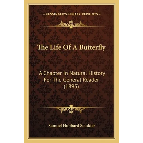 The Life Of A Butterfly: A Chapter In Natural History For The General Reader (1893)