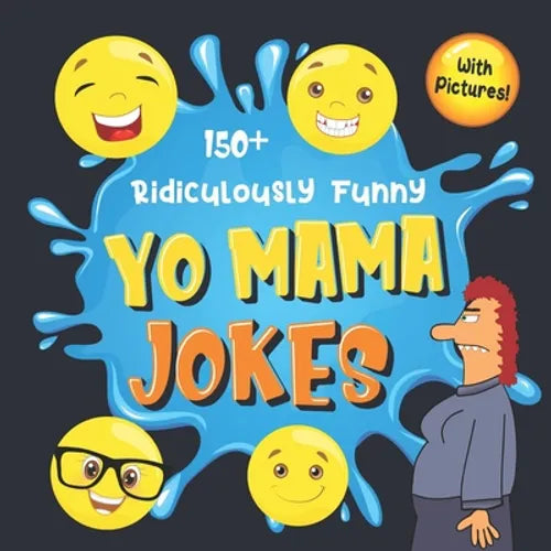 150+ Ridiculously Funny Yo Mama Jokes: Hilarious & Silly Yo Momma Jokes So Terrible, Even Your Mum Will Laugh Out Loud! (Funny Gift With Colorful Pict - Paperback