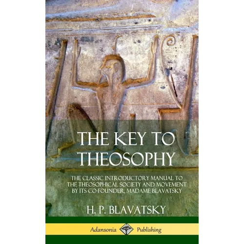 The Key to Theosophy: The Classic Introductory Manual to the Theosophical Society and Movement by Its Co-Founder, Madame Blavatsky (Hardcover)