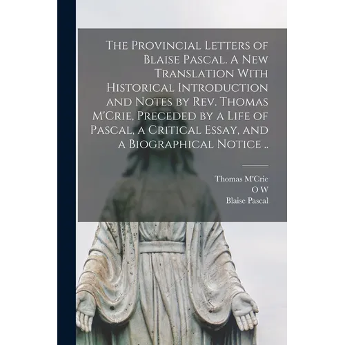 The Provincial Letters of Blaise Pascal. A new Translation With Historical Introduction and Notes by Rev. Thomas M'Crie, Preceded by a Life of Pascal,