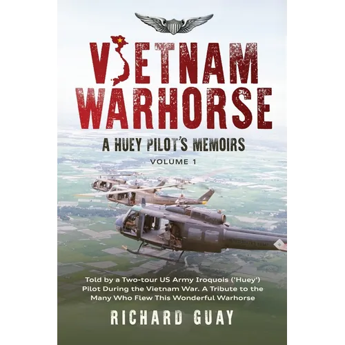 Vietnam Warhorse: A Huey Pilots Memoirs: Told by a Two-Tour US Army Iroquois ('Huey') Pilot During the Vietnam War. a Tribute to the Many Who Flew Thi