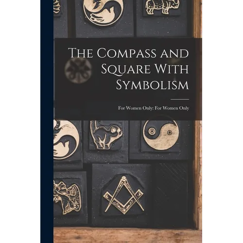 The Compass and Square With Symbolism: For Women Only: For Women Only