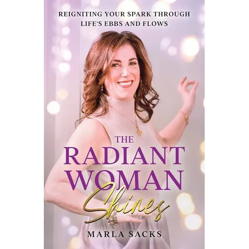 The Radiant Woman Shines: Reigniting Your Spark Through Life's Ebbs and Flows