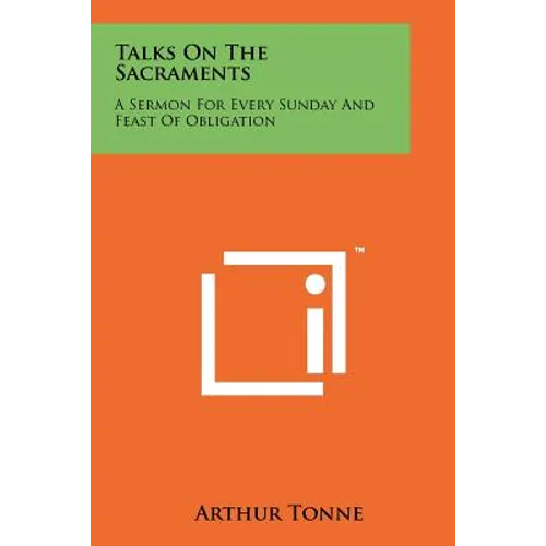 Talks On The Sacraments: A Sermon For Every Sunday And Feast Of Obligation