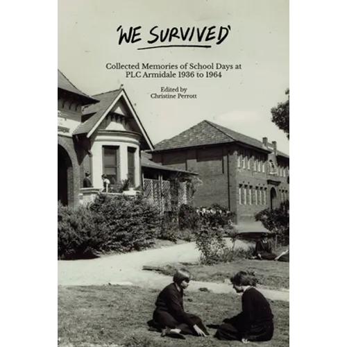 We Survived: Collected Memories of School Days at PLC Armidale - 1936 to 1964