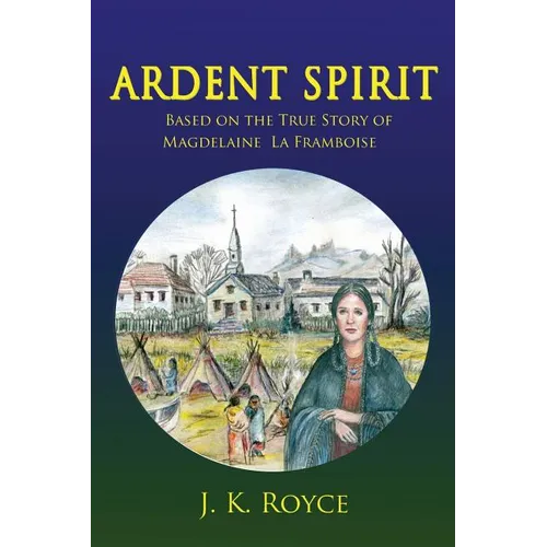 Ardent Spirit: Based on the True Story of Magdelaine La Framboise