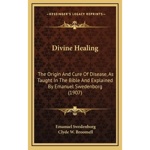 Divine Healing: The Origin And Cure Of Disease, As Taught In The Bible And Explained By Emanuel Swedenborg (1907)