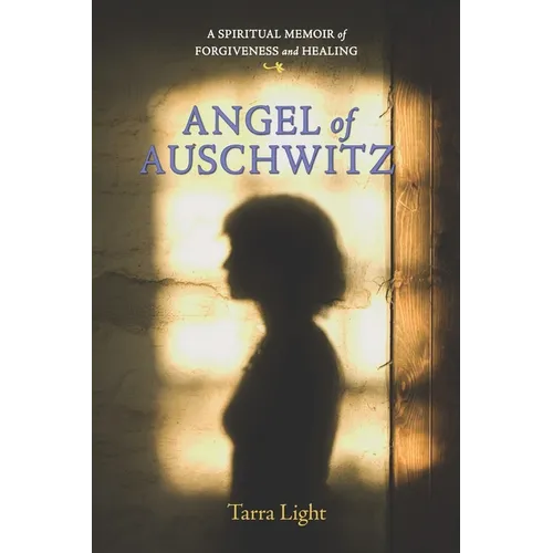 Angel of Auschwitz: A Spiritual Memoir of Forgiveness and Healing
