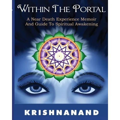 Within the Portal--A Near-Death Experience Memoir and Guide to Spiritual Development: A Near-Death Experience Memoir and Guide to Spiritual Developmen