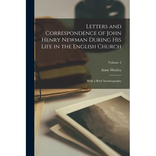 Letters and Correspondence of John Henry Newman During His Life in the English Church: With a Brief Autobiography; Volume 2 - Paperback