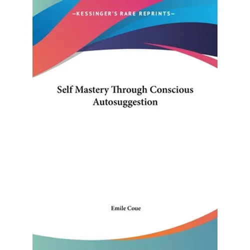 Self Mastery Through Conscious Autosuggestion