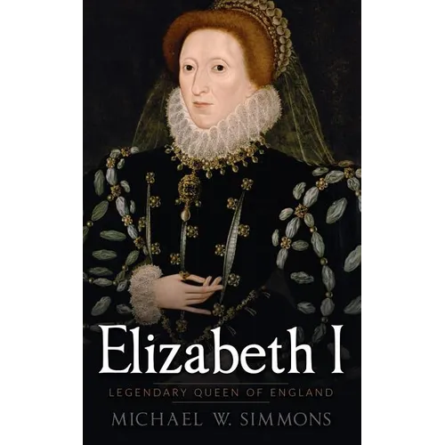 Elizabeth I: Legendary Queen Of England