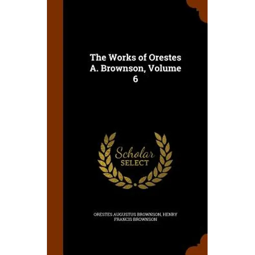 The Works of Orestes A. Brownson, Volume 6
