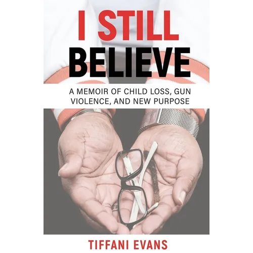 I Still Believe: A Memoir of Child Loss, Gun Violence, and New Purpose