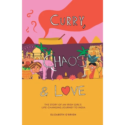 Curry, Chaos and Love - The Story Of An Irish Girl's Life-Changing Journey To India