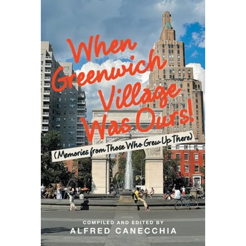 When Greenwich Village Was Ours!: (Memories from Those Who Grew up There)