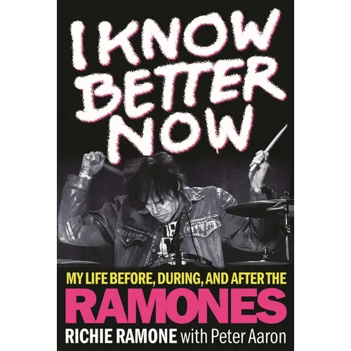 I Know Better Now: My Life Before, During and After the Ramones