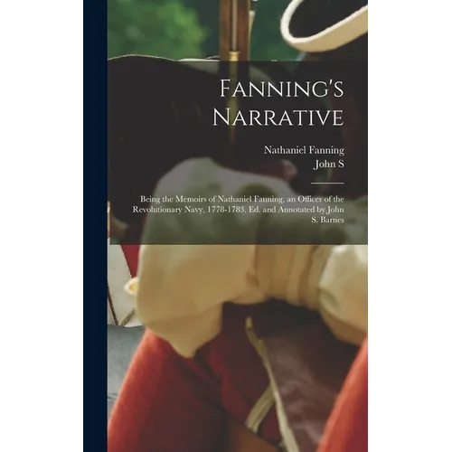 Fanning's Narrative; Being the Memoirs of Nathaniel Fanning, an Officer of the Revolutionary Navy, 1778-1783, ed. and Annotated by John S. Barnes