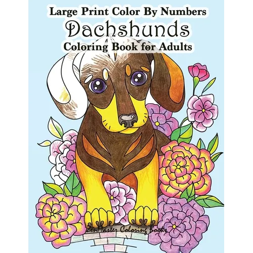 Large Print Color By Numbers Dachshunds Adult Coloring Book: Adult Color By Numbers Book in Large Print for Easy and Relaxing Adult Coloring With Simp