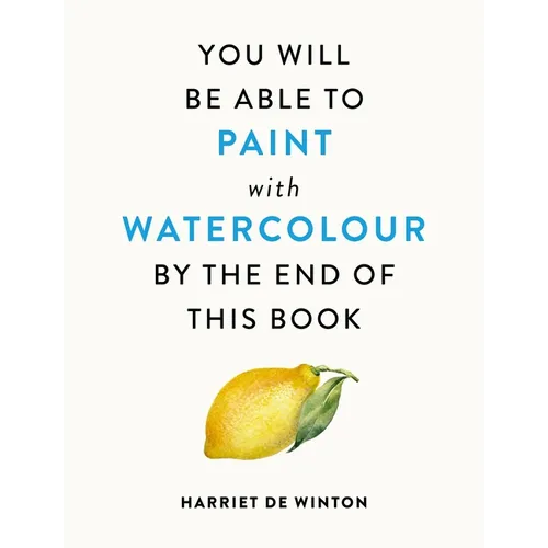 You Will Be Able to Paint with Watercolour by the End of This Book
