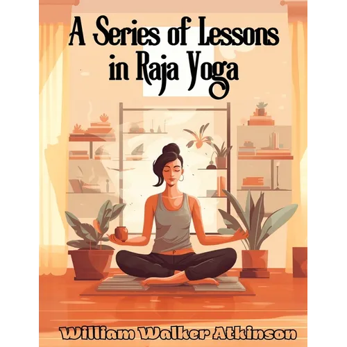A Series of Lessons in Raja Yoga