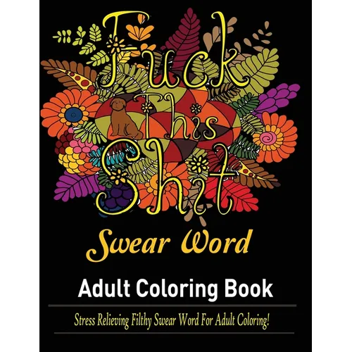 Swear Words Adult coloring book: Stress Relieving Filthy Swear Words for Adult Coloring!