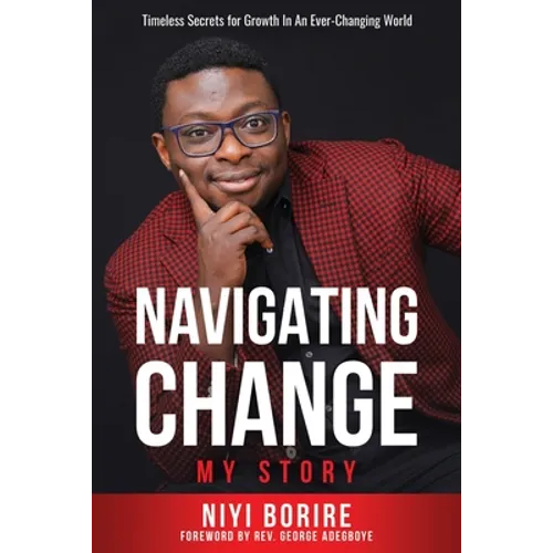 Navigating Change - My Story: Timeless Secrets for Growth in an Ever-Changing World