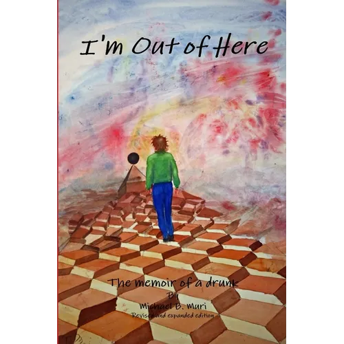 I'm Out of Here: The Memoir of a Drunk
